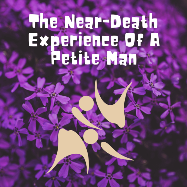 The Near Death Experience of a Petite Man